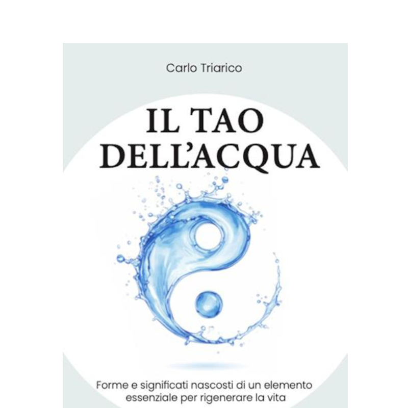Il Tao dell’Acqua il nuovo libro di Carlo Triarico- L’acqua principio ispiratore per una nuova scienza della vita